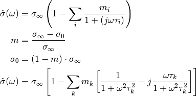 \hat{\sigma}(\omega) &= \sigma_\infty \left(1 - \sum_i\frac{m_i}{1 + (j
\omega \tau_i)}\right)\\
m &= \frac{\sigma_\infty - \sigma_0}{\sigma_\infty}\\
\sigma_0 &= (1 - m) \cdot \sigma_\infty\\
\hat{\sigma}(\omega) &= \sigma_\infty \left[1  - \sum_k m_k
\left[\frac{1}{1 + \omega^2 \tau_k^2} - j \frac{\omega \tau_k}{1 + \omega^2
\tau_k^2} \right] \right]