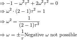 &\Rightarrow -1 - \omega^2 \tau^2 + 2 \omega^2 \tau^2 = 0\\
&\Rightarrow \omega^2 \cdot (2 - 1) \tau^2 = 1\\
&\Rightarrow \omega^2 = \frac{1}{(2-1) \tau^2}\\
&\Rightarrow \omega = \pm \frac{1}{\tau}
\text{Negative } \omega \text{ not possible}\\