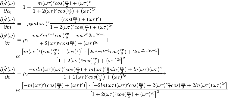 \frac{\partial \hat{\rho'}(\omega)}{\partial \rho_0} &= 1 - \frac{m (\omega
\tau)^c cos(\frac{c \pi}{2}) + (\omega \tau)^c}{1 + 2 (\omega \tau)^c
cos(\frac{c \pi}{2}) + (\omega \tau)^{2 c}}\\
\frac{\partial \hat{\rho'}(\omega)}{\partial m} &= - \rho_0 m (\omega \tau)^c
\frac{(cos(\frac{c \pi}{2}) + (\omega \tau)^c)}{1 + 2
(\omega \tau)^c cos(\frac{c \pi}{2}) + (\omega \tau)^{2 c}}\\
\frac{\partial \hat{\rho'}(\omega)}{\partial \tau} &= \rho_0 \frac{-m
\omega^c c \tau^{c-1} cos(\frac{c \pi}{2} - m \omega^{2 c} 2 c \tau^{2c -
1}}{1 + 2 (\omega \tau)^c cos(\frac{c \pi}{2}) + (\omega \tau)^{2 c}} +\\
&\rho_0 \frac{\left[m (\omega \tau)^c (cos(\frac{c \pi}{2}) + (\omega
\tau)^c) \right] \cdot \left[ 2 \omega^c c \tau^{c-1} cos(\frac{c \pi}{2})
+ 2 c \omega^{2 c} \tau^{2 c - 1}\right]}{\left[1 + 2 (\omega \tau)^c
  cos(\frac{c \pi}{2}) + (\omega \tau)^{2 c}\right]^2}\\
\frac{\partial \hat{\rho'}(\omega)}{\partial c} &= \rho_0 \frac{-m
ln(\omega \tau) (\omega \tau)^c cos(\frac{c \pi}{2}) + m (\omega\tau)^c
\frac{\pi}{2} sin(\frac{c \pi}{2}) + ln(\omega \tau)(\omega \tau)^c}{1 + 2
(\omega \tau)^c cos(\frac{c \pi}{2}) + (\omega \tau)^{2 c}} +\\
&\rho_0
\frac{\left[-m (\omega \tau)^c (cos(\frac{c \pi}{2}) + (\omega \tau)^c)
\right] \cdot \left[ -2 ln(\omega \tau) (\omega \tau)^c cos(\frac{c
\pi}{2}) + 2 (\omega \tau)^c \frac{\pi}{2} cos(\frac{c \pi}{2} + 2
ln(\omega \tau) (\omega \tau)^{2 c}\right]}{\left[1 + 2 (\omega \tau)^c
cos(\frac{c \pi}{2}) + (\omega \tau)^{2 c}\right]^2}