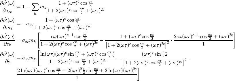 \frac{\partial \hat{\sigma'}(\omega)}{\partial \sigma_\infty} &= 1 - \sum_k m_k \frac{1 +
(\omega \tau)^c \cos \frac{c \pi}{2}}{1 + 2 (\omega \tau)^c \cos \frac{c
\pi}{2} + (\omega \tau)^{2 c}}\\
\frac{\partial \hat{\sigma'}(\omega)}{\partial m_i} &= -\sigma_\infty \frac{1 +
(\omega \tau)^c \cos \frac{c \pi}{2}}{1 + 2 (\omega \tau)^c \cos \frac{c
\pi}{2} + (\omega \tau)^{2 c}}\\
\frac{\partial \hat{\sigma'}(\omega)}{\partial \tau_k} &=
\sigma_\infty m_k \left[
    \frac{c \omega (\omega \tau)^{c - 1} \cos \frac{c \pi}{2}}
    {1 + 2 (\omega \tau)^c \cos \frac{c \pi}{2} + (\omega \tau)^{2 c}} -
    \frac{1 + (\omega \tau)^c \cos \frac{c \pi}{2}}
    {\left[{1 + 2 (\omega \tau)^c \cos \frac{c \pi}{2} + (\omega \tau)^{2 c}} \right]^2} \cdot
    \frac{2 c \omega (\omega \tau)^{c-1} \cos \frac{c \pi}{2} + (\omega \tau)^{2 c}}{1}
\right]\\
\frac{\partial \hat{\sigma'}(\omega)}{\partial c} &=
\sigma_\infty m_k \left[
    \frac{\ln(\omega \tau) (\omega \tau)^{c} \sin \frac{c \pi}{2} + (\omega \tau)^c \cos \frac{c \pi}{2} \frac{\pi}{2}}
    {1 + 2 (\omega \tau)^c \cos \frac{c \pi}{2} + (\omega \tau)^{2 c}} -
    \frac{(\omega \tau)^c \sin \frac{c}{\pi}{2}}
    {\left[{1 + 2 (\omega \tau)^c \cos \frac{c \pi}{2} + (\omega \tau)^{2 c}} \right]^2} \right. \cdot\\
    & \left. \frac{2 \ln (\omega \tau) (\omega \tau)^c \cos \frac{c \pi}{2} - 2 (\omega \tau)^2 \frac{\pi}{2} \sin \frac{c \pi}{2} + 2 \ln(\omega \tau) (\omega \tau)^{2 c}}{1}
\right]