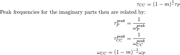 \tau_{CC} &= (1 - m)^{\frac{1}{c}} \tau_P\\
\text{Peak frequencies for the imaginary parts then are related by:}\\
\tau_{P}^{peak} = \frac{1}{\omega_{P}^{peak}}\\
\tau_{CC}^{peak} = \frac{1}{\omega_{CC}^{peak}}\\
\omega_{CC} = (1 - m)^{-\frac{1}{c}} \omega_{P}