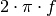 2 \cdot \pi \cdot f