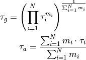 \tau_g = \left(\prod_{i=1}^N \tau_i^{m_i} \right)^{\frac{1}{\sum_{i=1}^N
m_i}}\\
\tau_a = \frac{\sum_{i=1}^N m_i \cdot \tau_i}{\sum_{i=1}^N m_i}